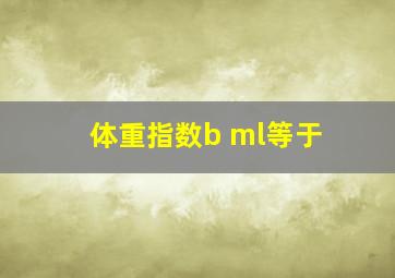 体重指数b ml等于